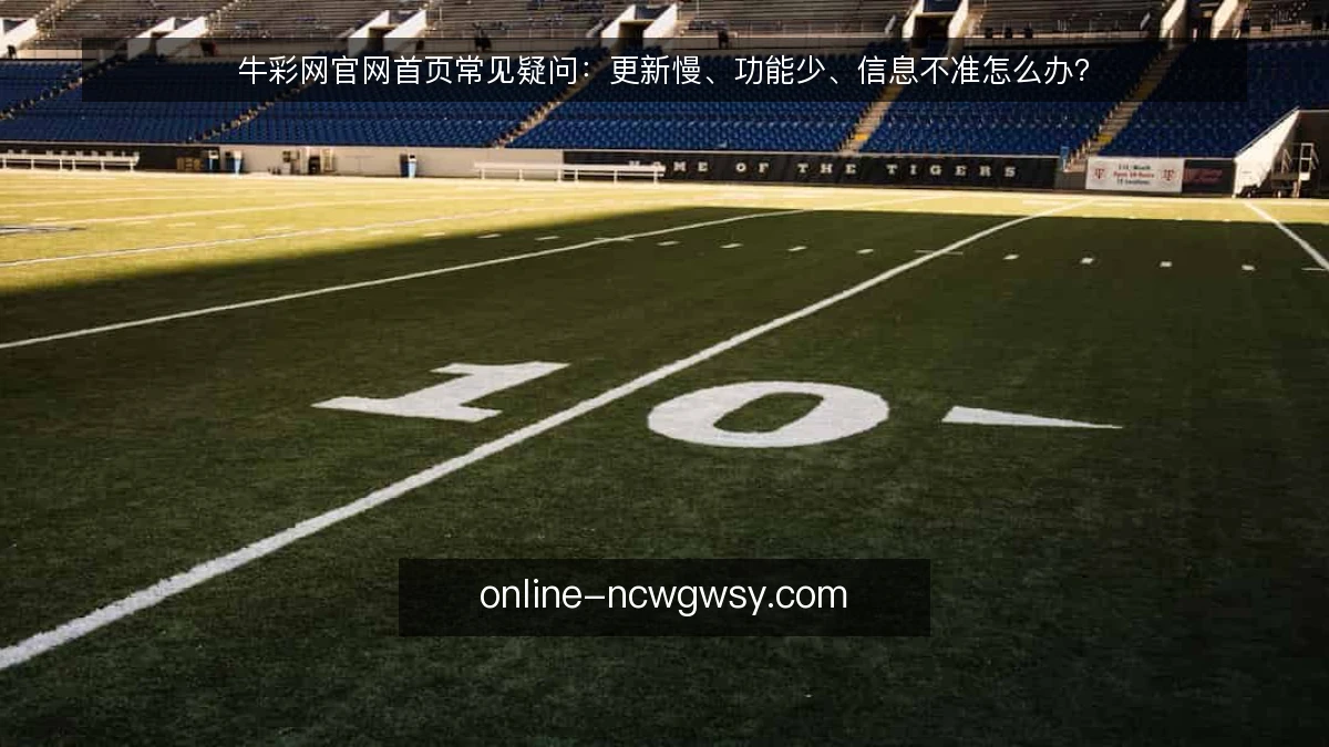 牛彩网官网首页常见疑问：更新慢、功能少、信息不准怎么办？