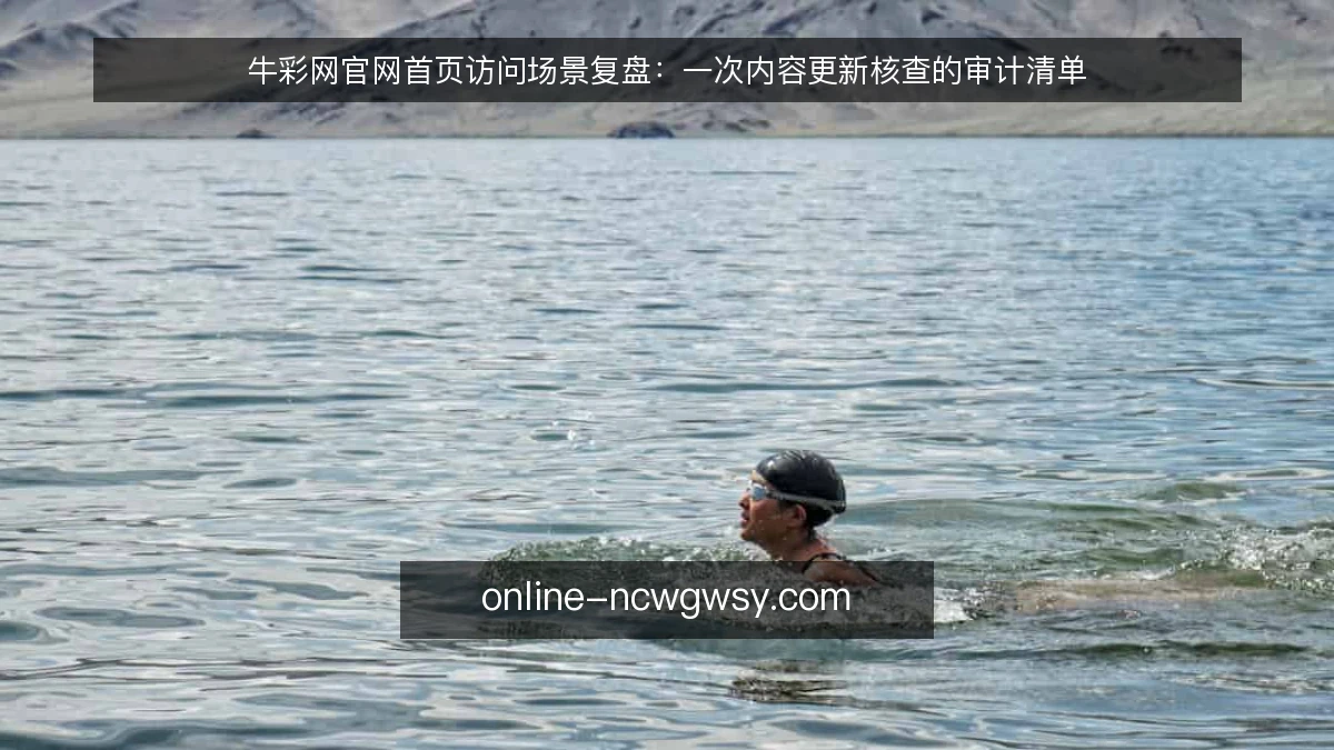 牛彩网官网首页访问场景复盘：一次内容更新核查的审计清单